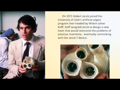 On 1971 Robert Jarvik joined the University of Utah's artificial organs program