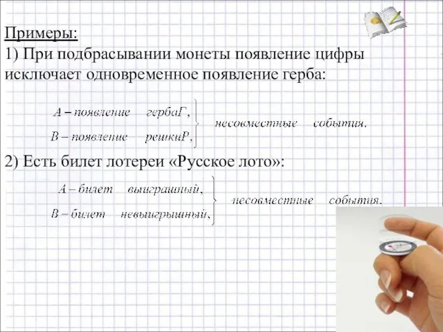 Примеры: 1) При подбрасывании монеты появление цифры исключает одновременное появление герба: 2)