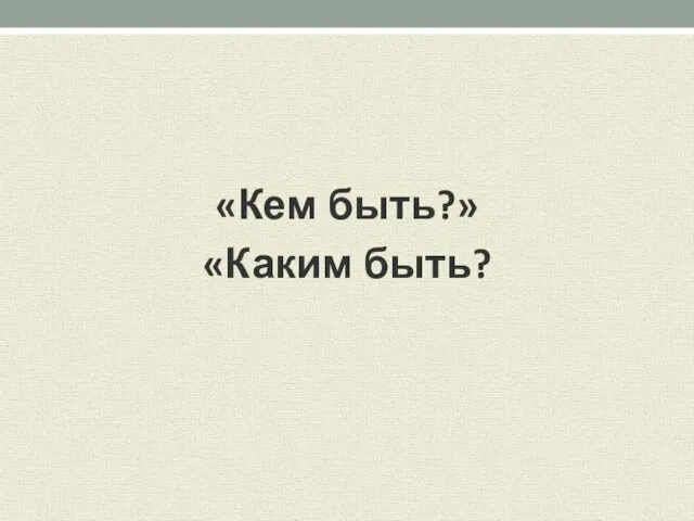 «Кем быть?» «Каким быть?