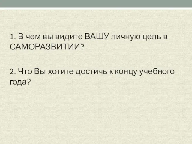 1. В чем вы видите ВАШУ личную цель в САМОРАЗВИТИИ? 2. Что