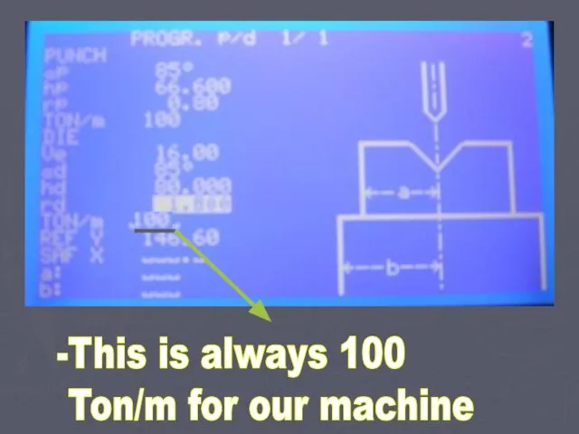-This is always 100 Ton/m for our machine
