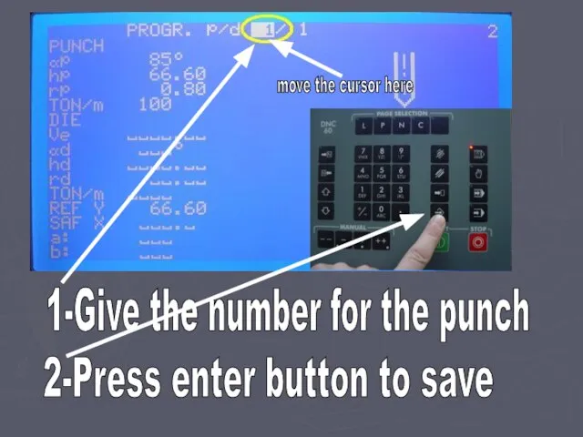 1-Give the number for the punch 2-Press enter button to save move the cursor here