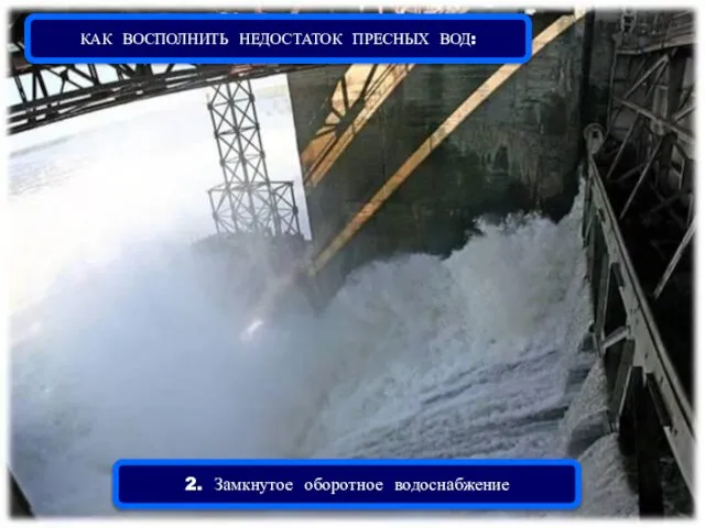 КАК ВОСПОЛНИТЬ НЕДОСТАТОК ПРЕСНЫХ ВОД: 2. Замкнутое оборотное водоснабжение