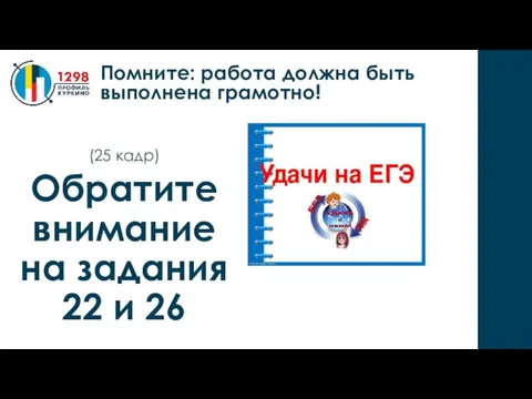 (25 кадр) Обратите внимание на задания 22 и 26 м Помните: работа должна быть выполнена грамотно!