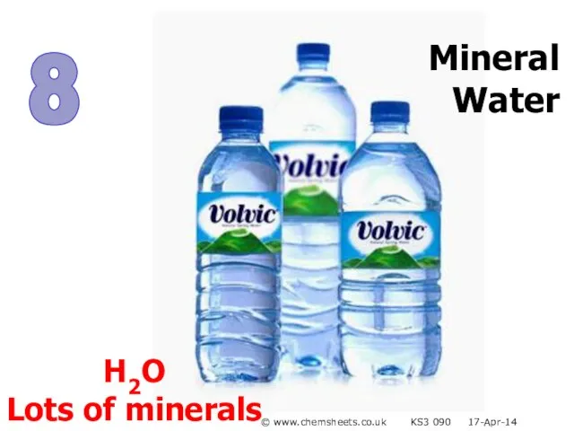 8 Mineral Water H2O Lots of minerals © www.chemsheets.co.uk KS3 090 17-Apr-14