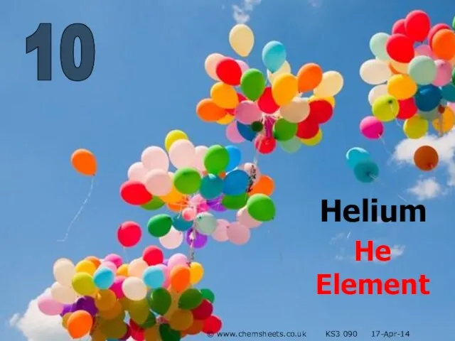 10 Helium He Element © www.chemsheets.co.uk KS3 090 17-Apr-14