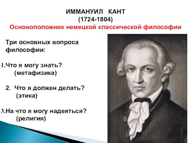 ИММАНУИЛ КАНТ (1724-1804) Основоположник немецкой классической философии Три основных вопроса философии: Что