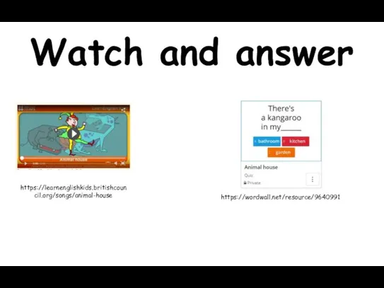 Watch and answer https://learnenglishkids.britishcouncil.org/songs/animal-house https://wordwall.net/resource/9640991