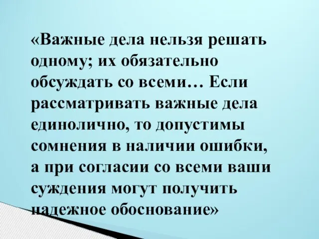 «Важные дела нельзя решать одному; их обязательно обсуждать со всеми… Если рассматривать