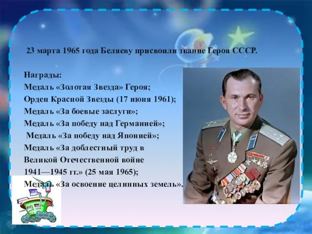 23 марта 1965 года Беляеву присвоили звание Героя СССР. Награды: Медаль «Золотая