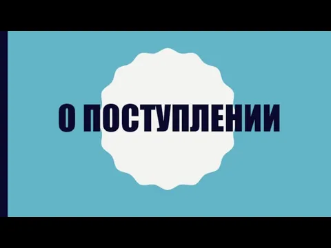 О ПОСТУПЛЕНИИ