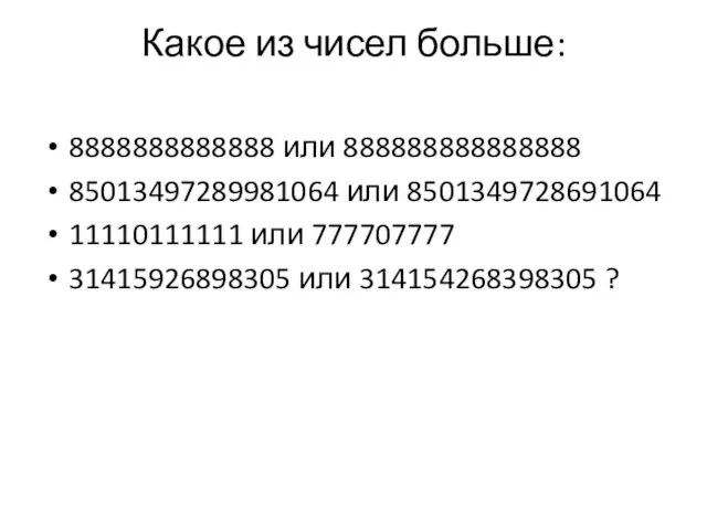 Какое из чисел больше: 8888888888888 или 888888888888888 85013497289981064 или 8501349728691064 11110111111 или