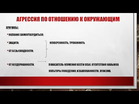 АГРЕССИЯ ПО ОТНОШЕНИЮ К ОКРУЖАЮЩИМ ПРИЧИНЫ: ЖЕЛАНИЕ САМОУТВЕРДИТЬСЯ; ЗАЩИТА; НЕУВЕРЕННОСТЬ, ТРЕВОЖНОТЬ ОТ