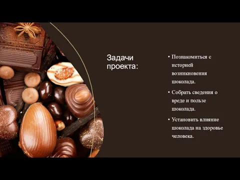 Задачи проекта: Познакомиться с историей возникновения шоколада. Собрать сведения о вреде и
