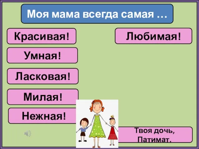 Моя мама всегда самая … Красивая! Умная! Ласковая! Милая! Нежная! Любимая! Твоя дочь, Патимат.