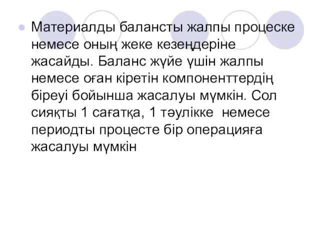 Материалды балансты жалпы процеске немесе оның жеке кезеңдеріне жасайды. Баланс жүйе үшін