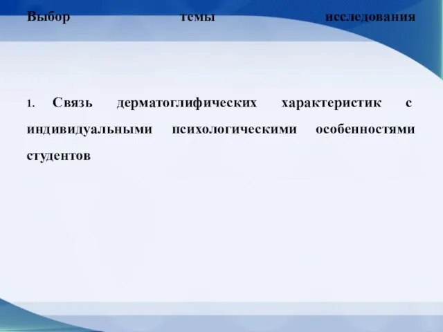 Выбор темы исследования 1. Связь дерматоглифических характеристик с индивидуальными психологическими особенностями студентов