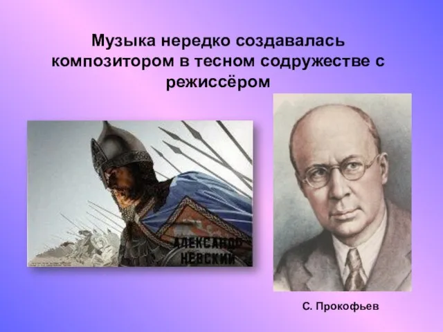 Музыка нередко создавалась композитором в тесном содружестве с режиссёром С. Прокофьев