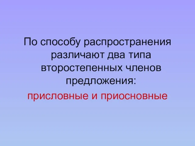 По способу распространения различают два типа второстепенных членов предложения: присловные и приосновные