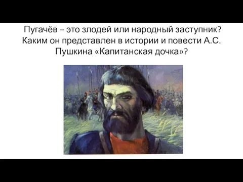 Пугачёв – это злодей или народный заступник? Каким он представлен в истории