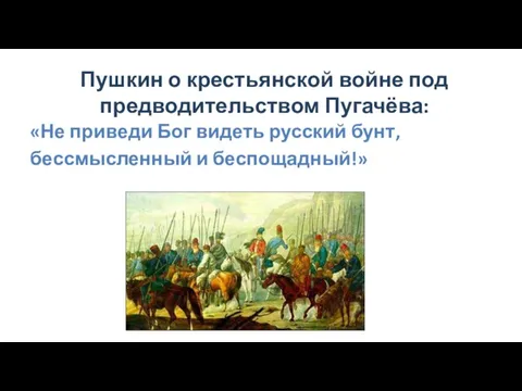 Пушкин о крестьянской войне под предводительством Пугачёва: «Не приведи Бог видеть русский бунт, бессмысленный и беспощадный!»