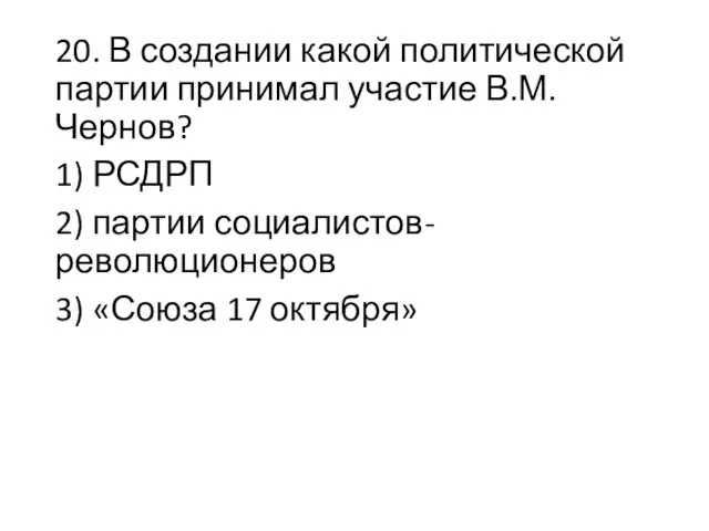 20. В создании какой политической партии принимал участие В.М. Чернов? 1) РСДРП