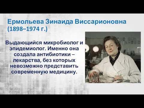 Ермольева Зинаида Виссарионовна (1898–1974 г.) Выдающийся микробиолог и эпидемиолог. Именно она создала