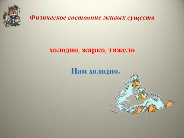 Физическое состояние живых существ холодно, жарко, тяжело Нам холодно.