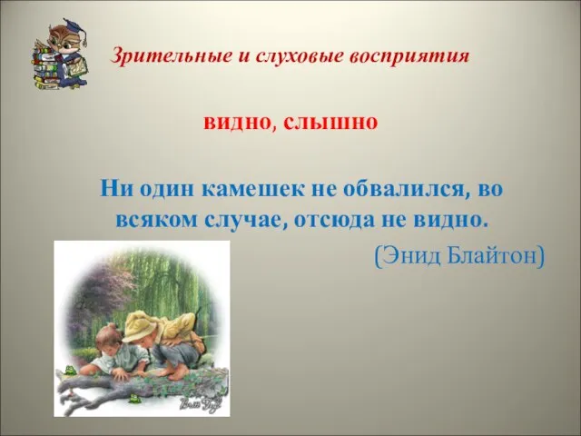 Зрительные и слуховые восприятия видно, слышно Ни один камешек не обвалился, во