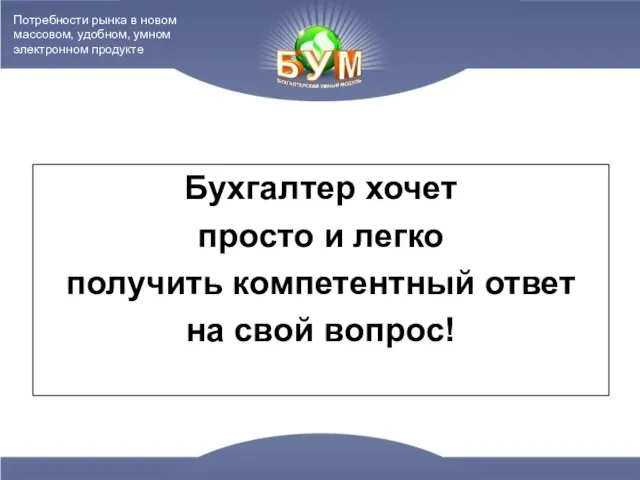 Бухгалтер хочет просто и легко получить компетентный ответ на свой вопрос! Потребности