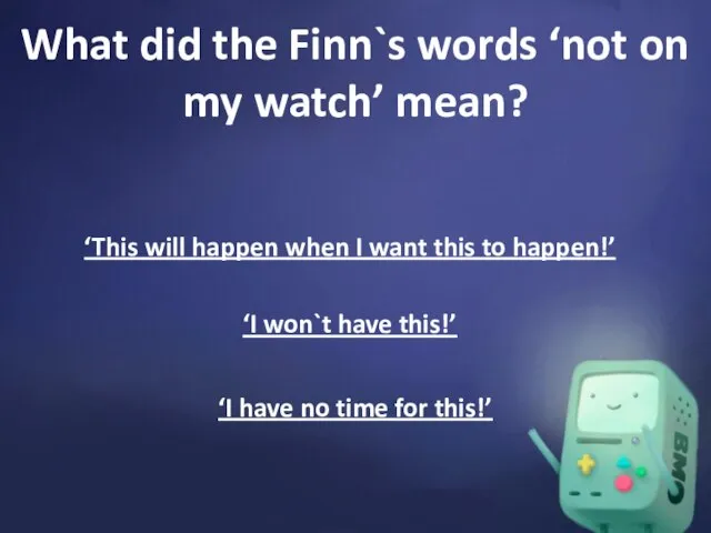 What did the Finn`s words ‘not on my watch’ mean? ‘This will