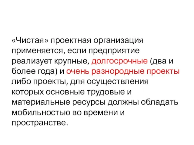 «Чистая» проектная организация применяется, если предприятие реализует крупные, долгосрочные (два и более