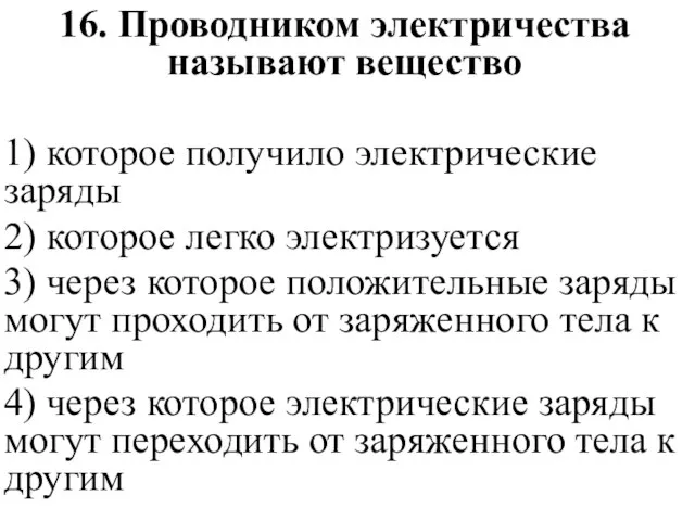 16. Проводником электричества называют вещество 1) которое получило электрические заряды 2) которое