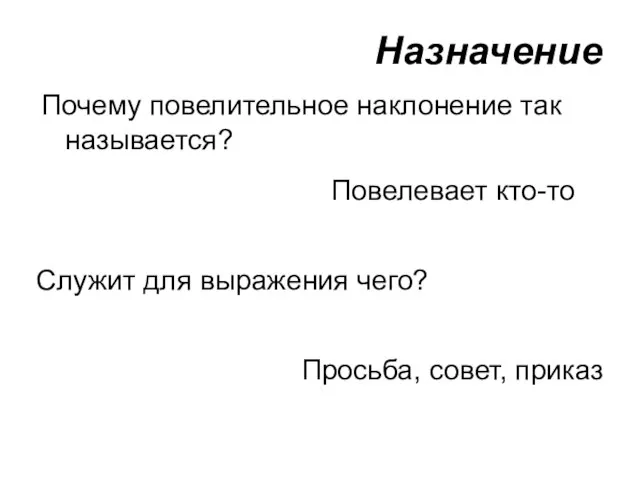 Назначение Почему повелительное наклонение так называется? Просьба, совет, приказ Повелевает кто-то Служит для выражения чего?