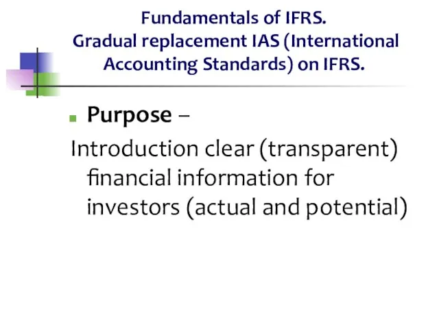 Fundamentals of IFRS. Gradual replacement IAS (International Accounting Standards) on IFRS. Purpose