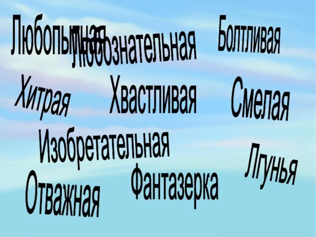 Любопытная Любознательная Хитрая Болтливая Хвастливая Смелая Изобретательная Отважная Фантазерка Лгунья