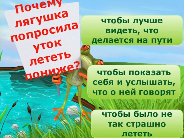 Почему лягушка попросила уток лететь пониже? чтобы лучше видеть, что делается на