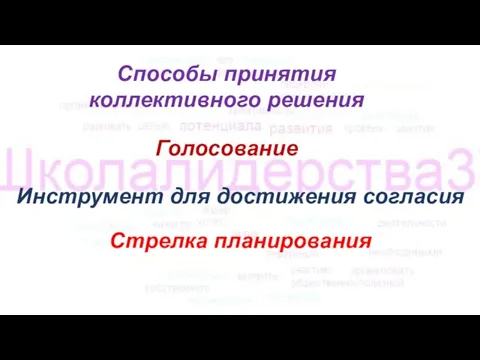 Способы принятия коллективного решения Голосование Инструмент для достижения согласия Стрелка планирования