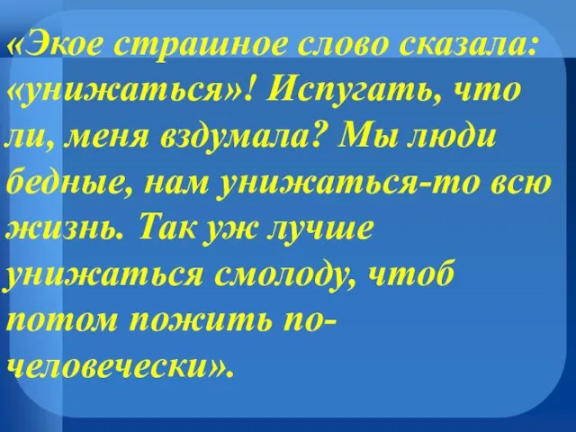 «Экое страшное слово сказала: «унижаться»! Испугать, что ли, меня вздумала? Мы люди