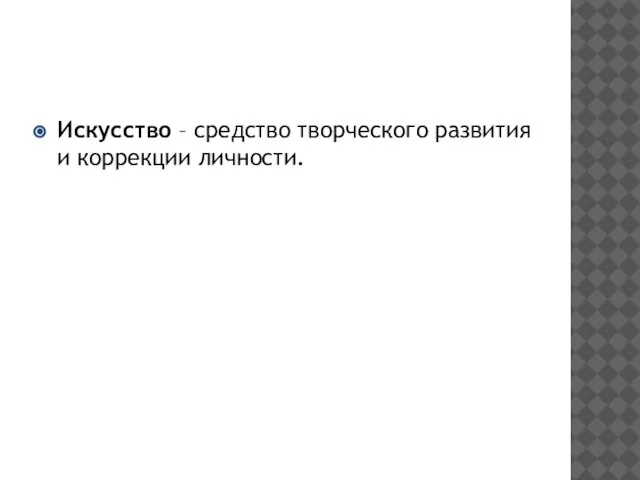 Искусство – средство творческого развития и коррекции личности.