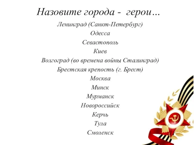 Назовите города - герои… Ленинград (Санкт-Петербург) Одесса Севастополь Киев Волгоград (во времена