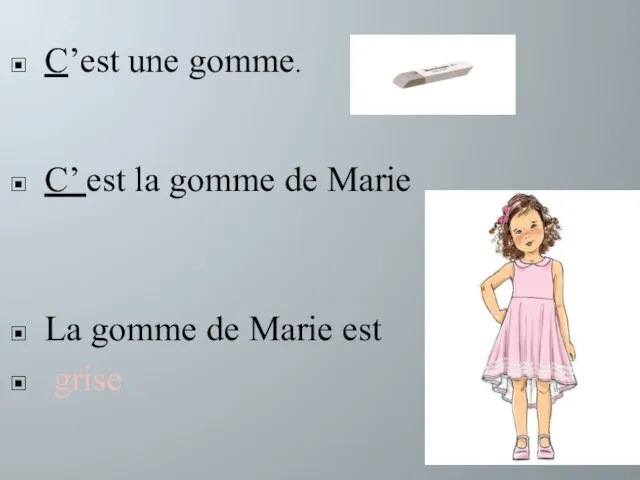 C’est une gomme. C’ est la gomme de Marie La gomme de Marie est grise