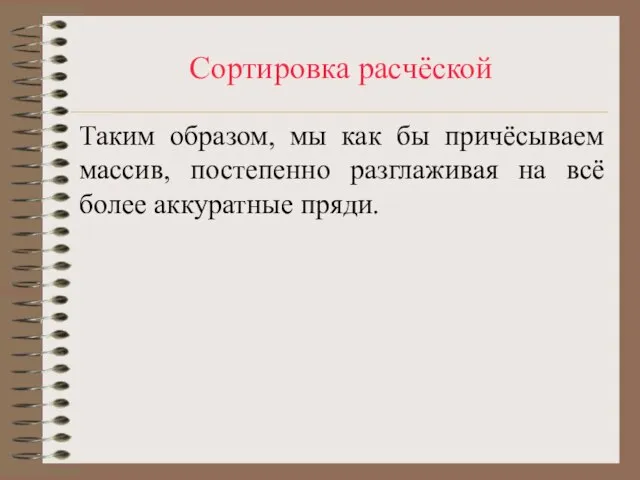 Сортировка расчёской Таким образом, мы как бы причёсываем массив, постепенно разглаживая на всё более аккуратные пряди.