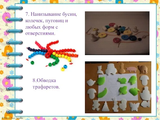 7. Нанизывание бусин, колечек, пуговиц и любых форм с отверстиями. 8.Обводка трафаретов.