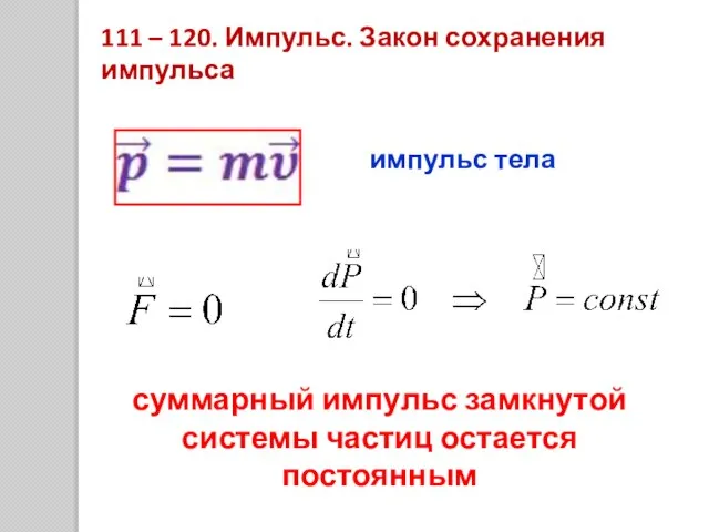 111 – 120. Импульс. Закон сохранения импульса суммарный импульс замкнутой системы частиц остается постоянным