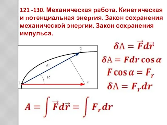 121 -130. Механическая работа. Кинетическая и потенциальная энергия. Закон сохранения механической энергии. Закон сохранения импульса.