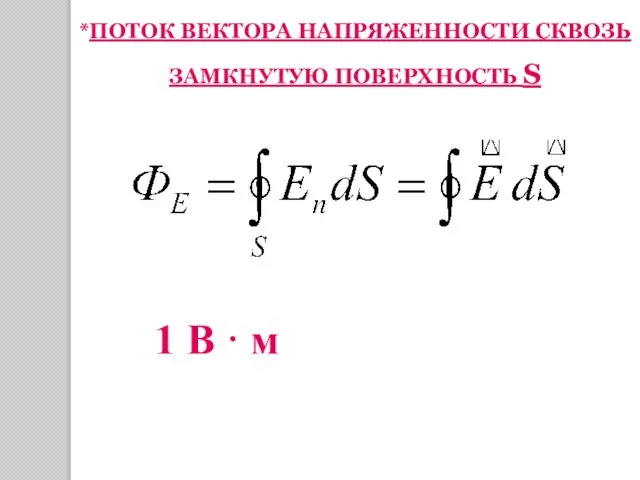 *ПОТОК ВЕКТОРА НАПРЯЖЕННОСТИ СКВОЗЬ ЗАМКНУТУЮ ПОВЕРХНОСТЬ S 1 В · м