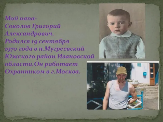 Мой папа- Соколов Григорий Александрович. Родился 19 сентября 1970 года в п.Мугреевский