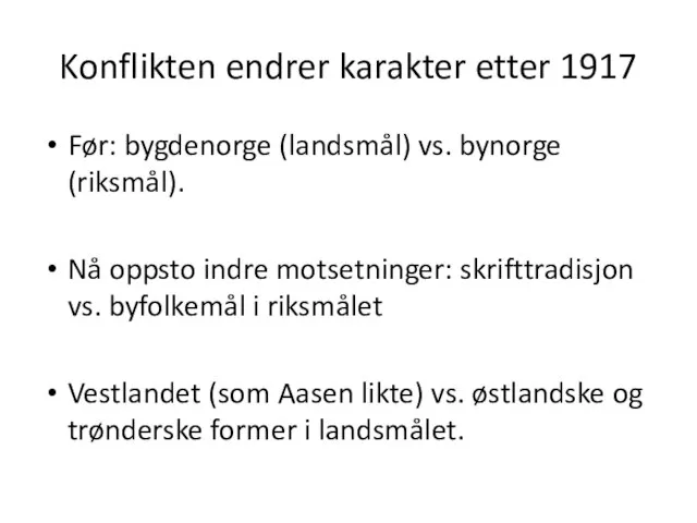 Konflikten endrer karakter etter 1917 Før: bygdenorge (landsmål) vs. bynorge (riksmål). Nå