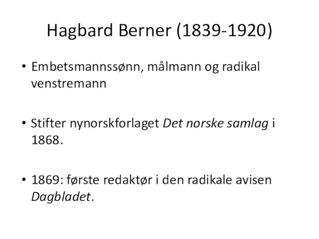 Hagbard Berner (1839-1920) Embetsmannssønn, målmann og radikal venstremann Stifter nynorskforlaget Det norske